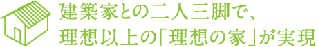 建築家との二人三脚で、 理想以上の「理想の家」が実現