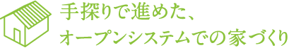 手探りで進めた、 オープンシステムでの家づくり