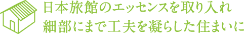 日本旅館のエッセンスを取り入れ細部にまで工夫を凝らした住まいに