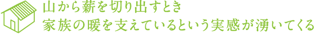 山から薪を切り出すとき家族の暖を支えているという実感が湧いてくる