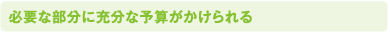 必要な部分に充分な予算がかけられる
